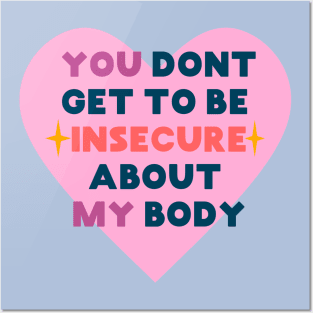 You don't get to be insecure about my body Posters and Art